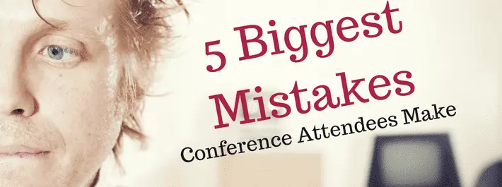 
          5 Biggest Mistakes Conference Attendees Make
  
